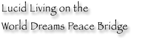Lucid Living on the World Dreams Peace Bridge